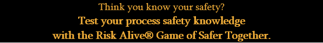 Risk Alive - Game of Safer Together - Test your process safety knowledge with our new Game of Safer Together